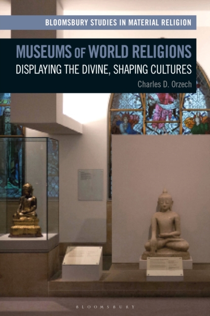 Museums of World Religions : Displaying the Divine, Shaping Cultures, Hardback Book