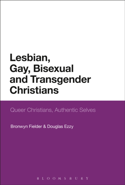 Lesbian, Gay, Bisexual and Transgender Christians : Queer Christians, Authentic Selves, PDF eBook