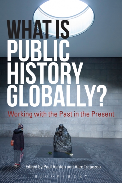 What Is Public History Globally? : Working with the Past in the Present, Paperback / softback Book