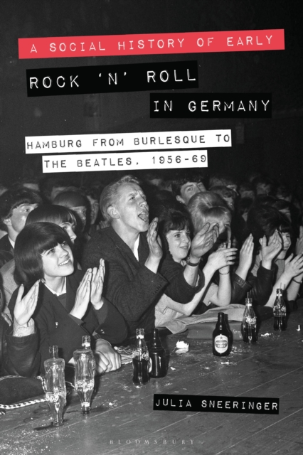 A Social History of Early Rock 'n' Roll in Germany : Hamburg from Burlesque to The Beatles, 1956-69, Hardback Book