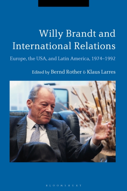Willy Brandt and International Relations : Europe, the USA and Latin America, 1974-1992, Hardback Book
