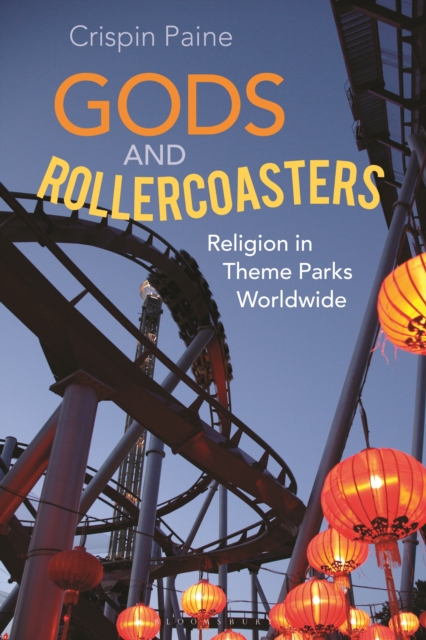 Gods and Rollercoasters : Religion in Theme Parks Worldwide, PDF eBook