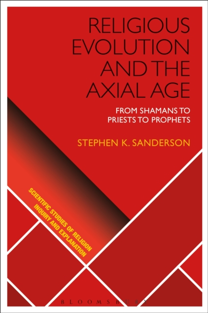 Religious Evolution and the Axial Age : From Shamans to Priests to Prophets, PDF eBook