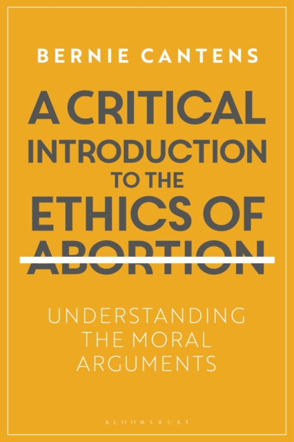 A Critical Introduction to the Ethics of Abortion : Understanding the Moral Arguments, EPUB eBook
