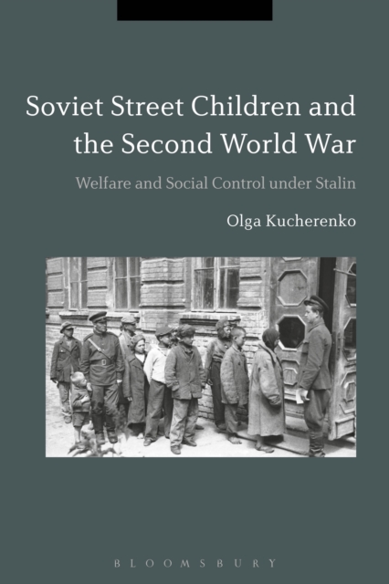 Soviet Street Children and the Second World War : Welfare and Social Control under Stalin, Paperback / softback Book