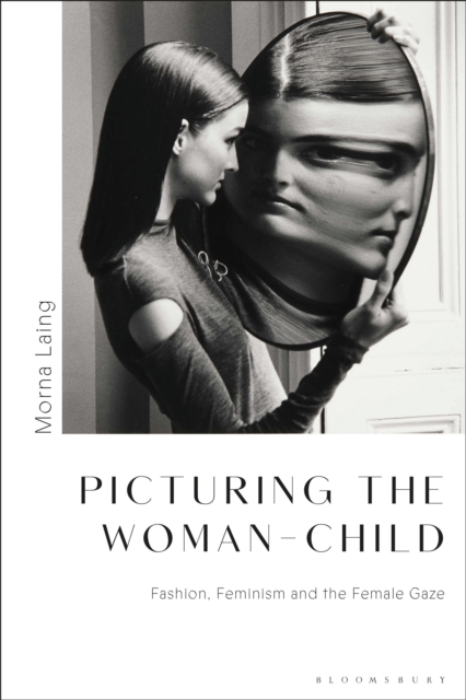 Picturing the Woman-Child : Fashion, Feminism and the Female Gaze, Hardback Book