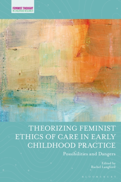 Theorizing Feminist Ethics of Care in Early Childhood Practice : Possibilities and Dangers, Hardback Book