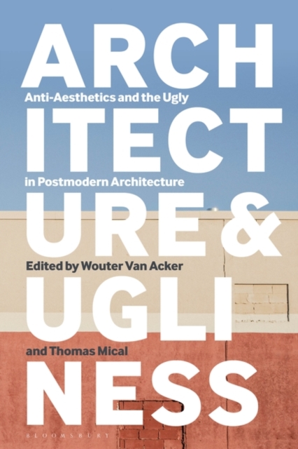 Architecture and Ugliness : Anti-Aesthetics and the Ugly in Postmodern Architecture, Hardback Book
