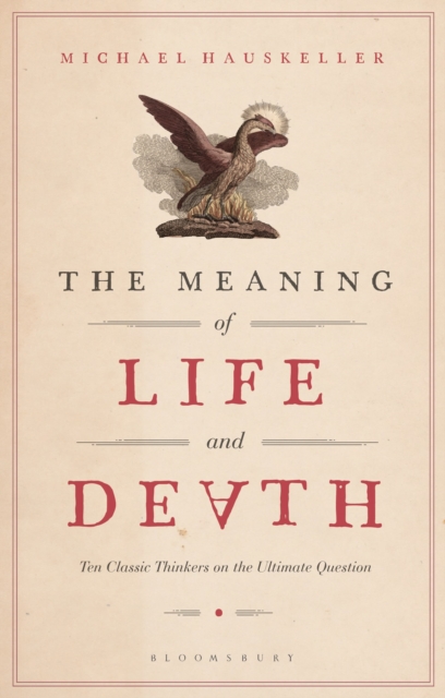 The Meaning of Life and Death : Ten Classic Thinkers on the Ultimate Question, Paperback / softback Book