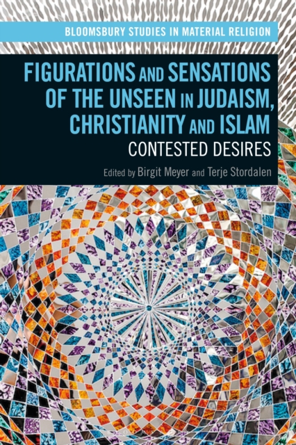Figurations and Sensations of the Unseen in Judaism, Christianity and Islam : Contested Desires, Hardback Book