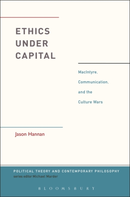 Ethics Under Capital : Macintyre, Communication, and the Culture Wars, PDF eBook