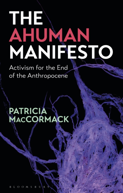 The Ahuman Manifesto : Activism for the End of the Anthropocene, Paperback / softback Book