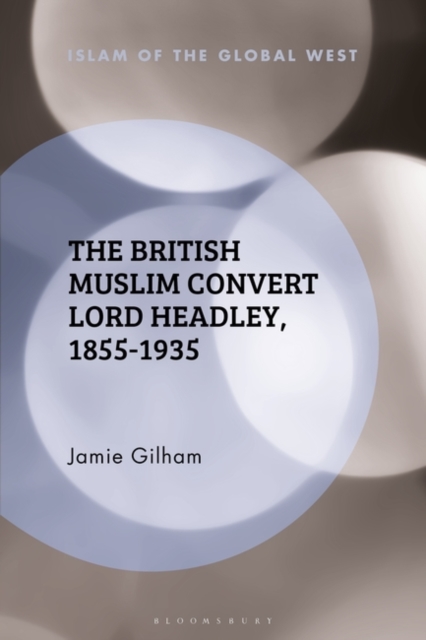 The British Muslim Convert Lord Headley, 1855-1935, PDF eBook
