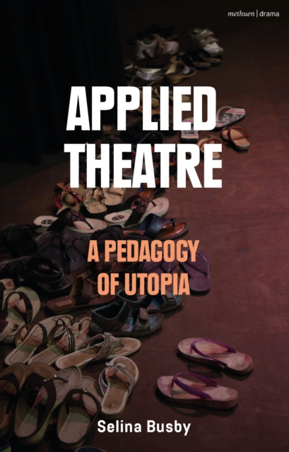 Applied Theatre: A Pedagogy of Utopia, Hardback Book