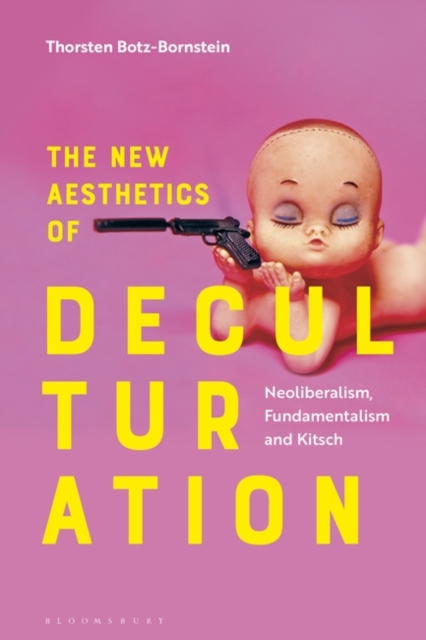 The New Aesthetics of Deculturation : Neoliberalism, Fundamentalism and Kitsch, EPUB eBook