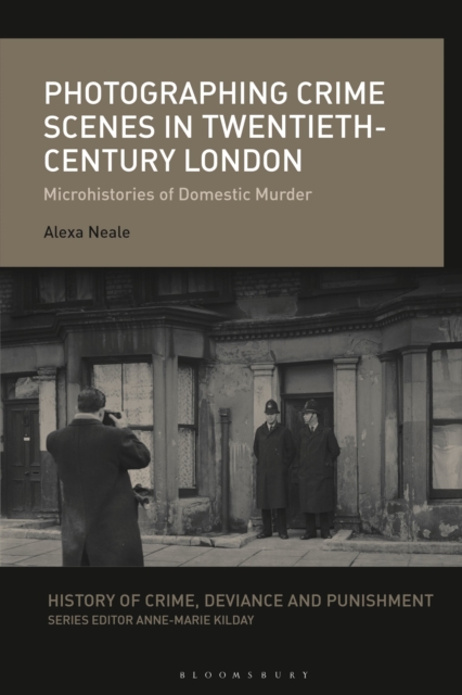 Photographing Crime Scenes in Twentieth-Century London : Microhistories of Domestic Murder, Hardback Book