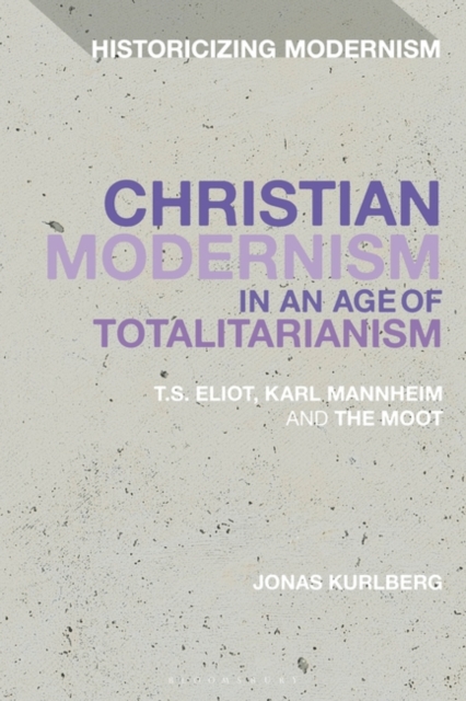 Christian Modernism in an Age of Totalitarianism : T.S. Eliot, Karl Mannheim and the Moot, EPUB eBook