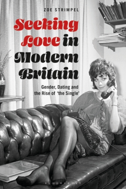Seeking Love in Modern Britain : Gender, Dating and the Rise of ‘the Single’, PDF eBook