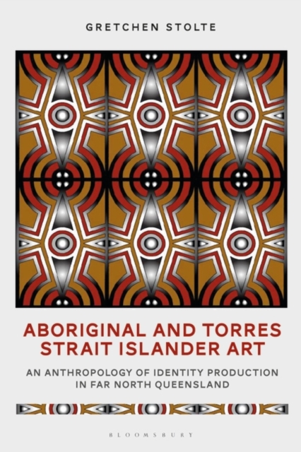 Aboriginal and Torres Strait Islander Art : An Anthropology of Identity Production in Far North Queensland, Hardback Book