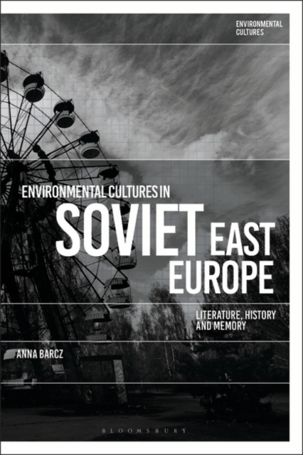 Environmental Cultures in Soviet East Europe : Literature, History and Memory, EPUB eBook