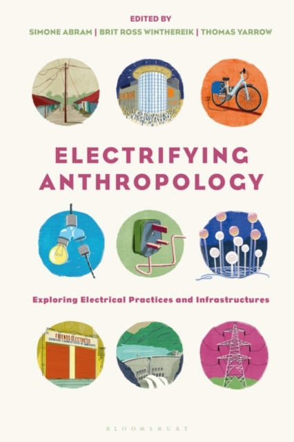 Electrifying Anthropology : Exploring Electrical Practices and Infrastructures, Hardback Book