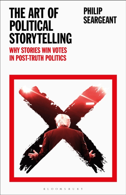 The Art of Political Storytelling : Why Stories Win Votes in Post-truth Politics, Hardback Book