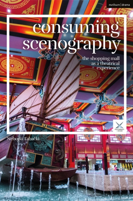 Consuming Scenography : The Shopping Mall as a Theatrical Experience, Hardback Book
