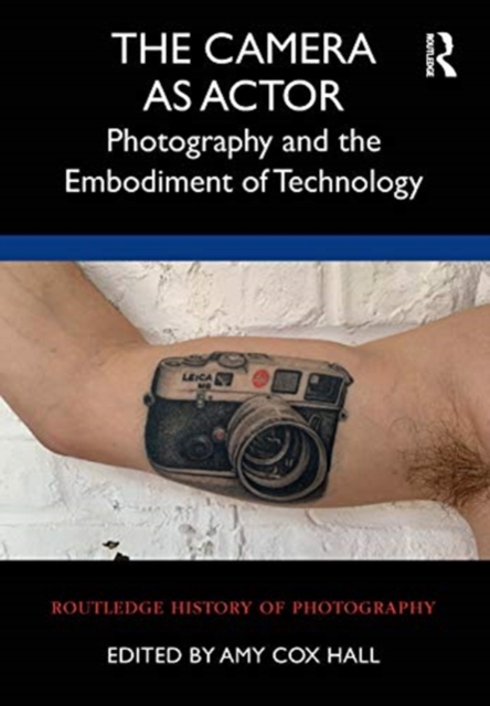 The Camera as Actor : Photography and the Embodiment of Technology, Hardback Book