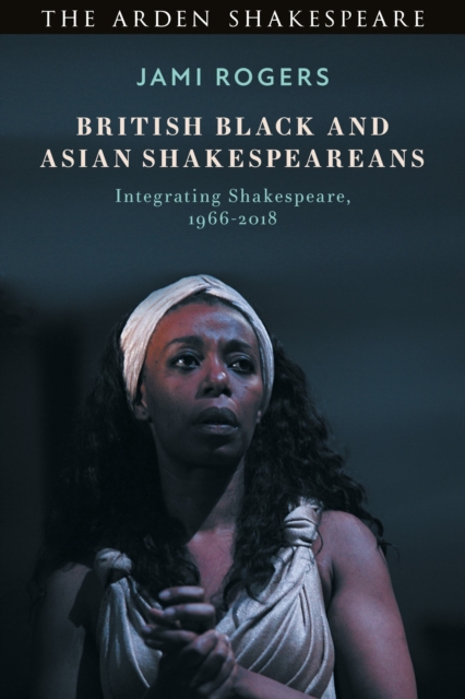 British Black and Asian Shakespeareans : Integrating Shakespeare, 1966-2018, Paperback / softback Book