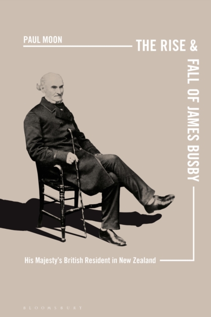 The Rise and Fall of James Busby : His Majesty’s British Resident in New Zealand, Paperback / softback Book