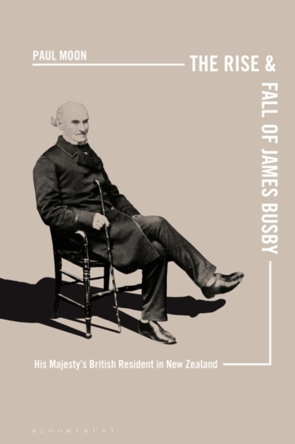 The Rise and Fall of James Busby : His Majesty’s British Resident in New Zealand, PDF eBook