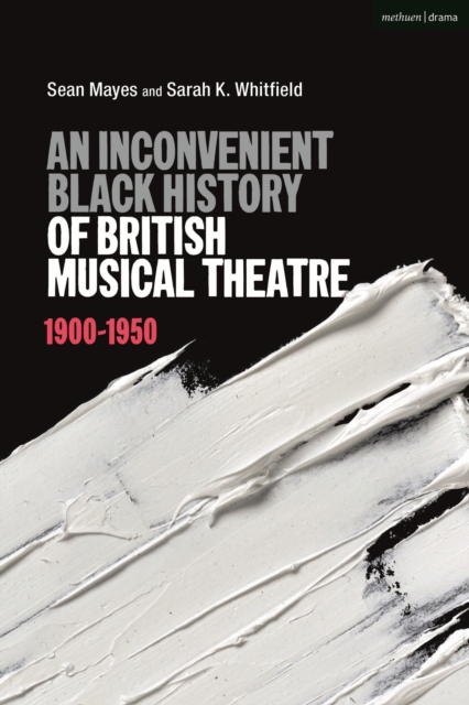 An Inconvenient Black History of British Musical Theatre : 1900 - 1950, Hardback Book