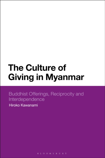 The Culture of Giving in Myanmar : Buddhist Offerings, Reciprocity and Interdependence, Hardback Book