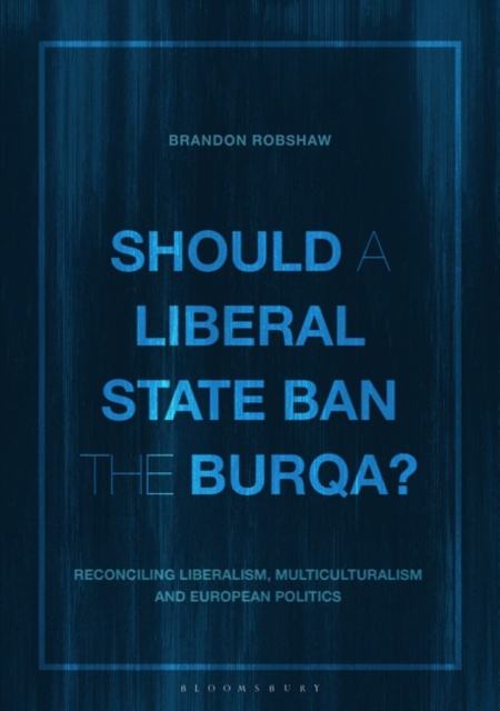 Should a Liberal State Ban the Burqa? : Reconciling Liberalism, Multiculturalism and European Politics, EPUB eBook