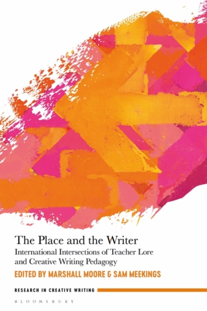 The Place and the Writer : International Intersections of Teacher Lore and Creative Writing Pedagogy, PDF eBook