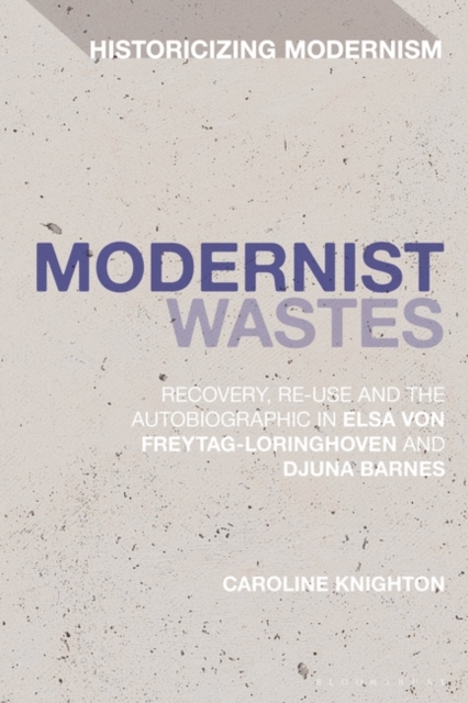 Modernist Wastes : Recovery, Re-Use and the Autobiographic in Elsa Von-Freytag-Lorighoven and Djuna Barnes, PDF eBook
