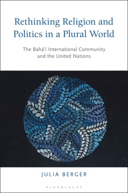Rethinking Religion and Politics in a Plural World : The Baha’i International Community and the United Nations, EPUB eBook