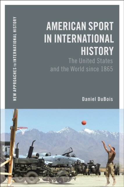 American Sport in International History : The United States and the World since 1865, Hardback Book