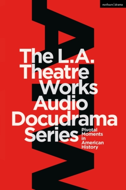 The L.A. Theatre Works Audio Docudrama Series : Pivotal Moments in American History, EPUB eBook