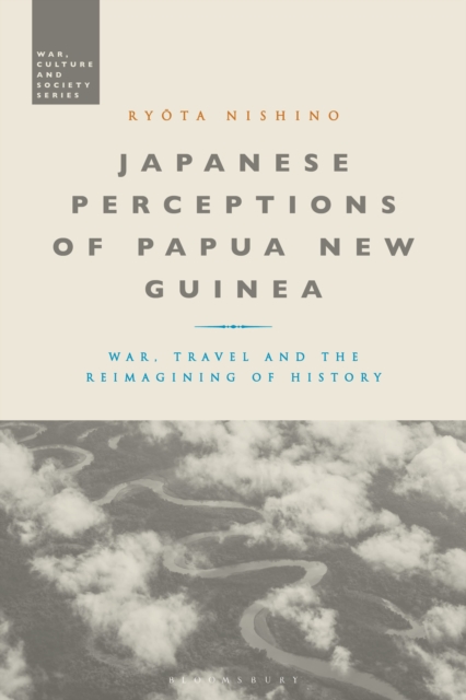 Japanese Perceptions of Papua New Guinea : War, Travel and the Reimagining of History, Hardback Book