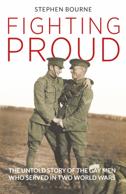 Fighting Proud : The Untold Story of the Gay Men Who Served in Two World Wars, Paperback / softback Book