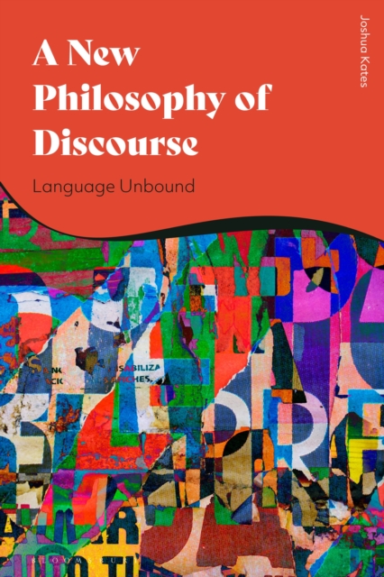 A New Philosophy of Discourse : Language Unbound, Hardback Book
