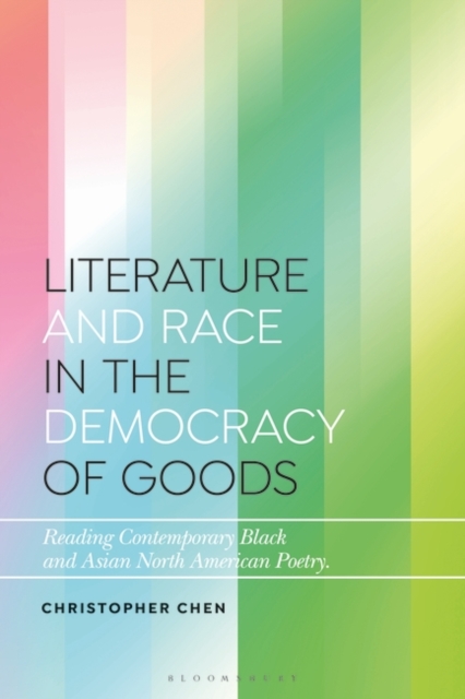 Literature and Race in the Democracy of Goods : Reading Contemporary Black and Asian North American Poetry, PDF eBook
