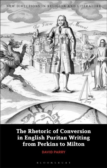The Rhetoric of Conversion in English Puritan Writing from Perkins to Milton, Hardback Book