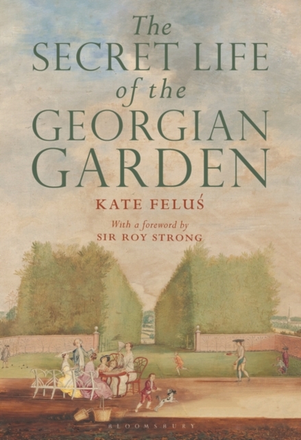 The Secret Life of the Georgian Garden : Beautiful Objects and Agreeable Retreats, Paperback / softback Book