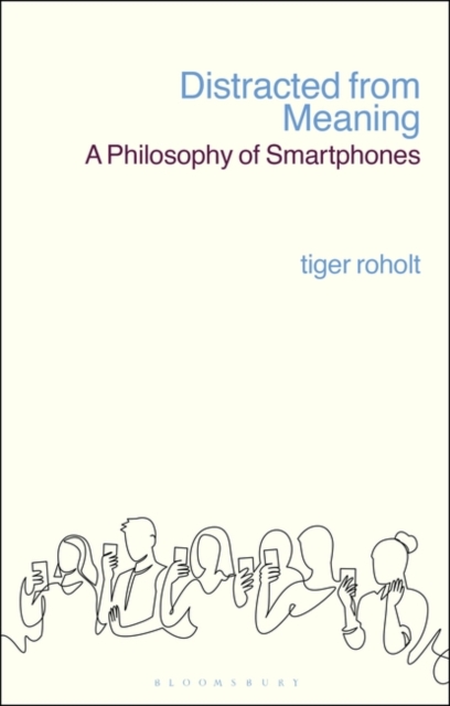Distracted from Meaning : A Philosophy of Smartphones, PDF eBook