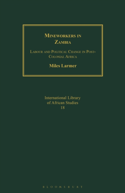 Mineworkers in Zambia : Labour and Political Change in Post-Colonial Africa, Paperback / softback Book