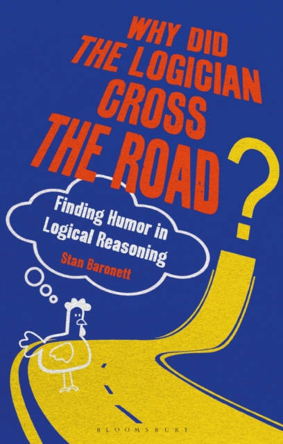 Why Did the Logician Cross the Road? : Finding Humor in Logical Reasoning, Hardback Book