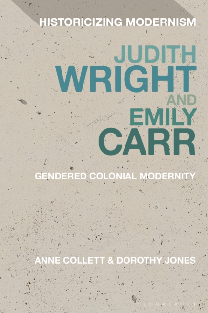 Judith Wright and Emily Carr : Gendered Colonial Modernity, Hardback Book