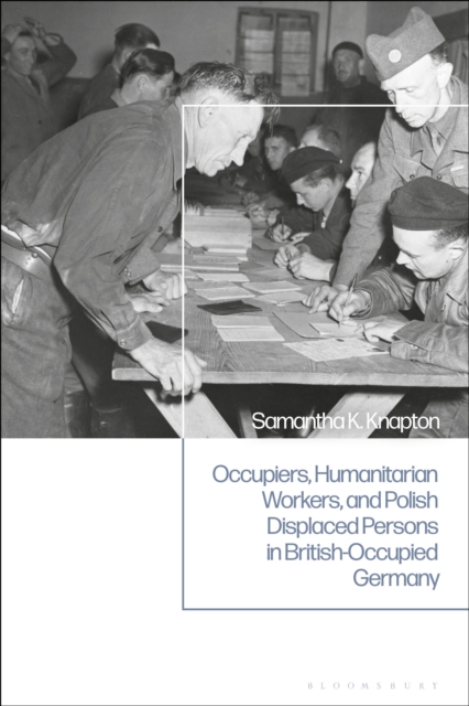 Occupiers, Humanitarian Workers, and Polish Displaced Persons in British-Occupied Germany, Hardback Book